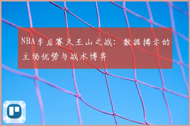 NBA季后赛天王山之战：数据揭示的主场优势与战术博弈