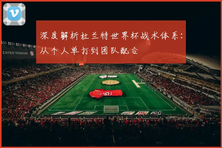 深度解析杜兰特世界杯战术体系：从个人单打到团队配合