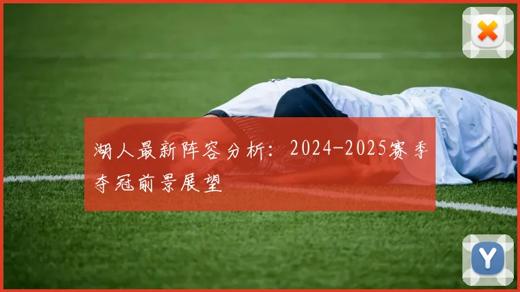 湖人最新阵容分析：2024-2025赛季夺冠前景展望