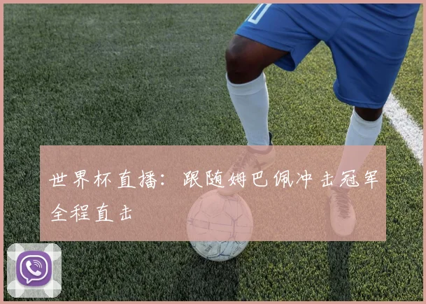世界杯直播：跟随姆巴佩冲击冠军全程直击